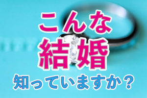 【こんな結婚知っていますか？】日本は民事婚？届出婚？宗教婚？○○婚の謎をスッキリと解決します。